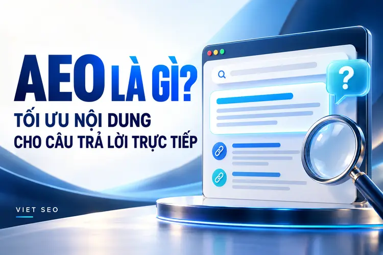 AEO là gì? Hướng dẫn tối ưu nội dung cho câu trả lời trực tiếp
