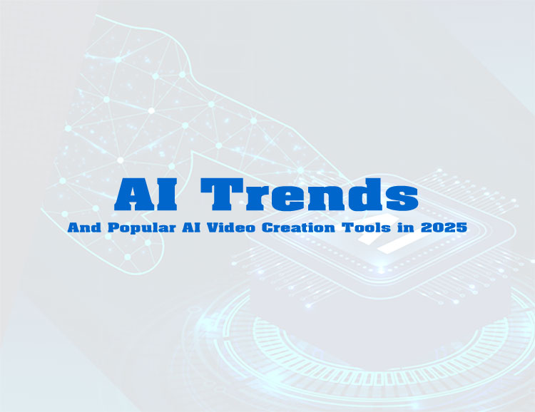 AI Trends and Popular AI Video Creation Tools in 2025