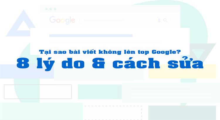 Bài Viết Không Lên Top Google: 8 Nguyên Nhân Và Cách Khắc Phục