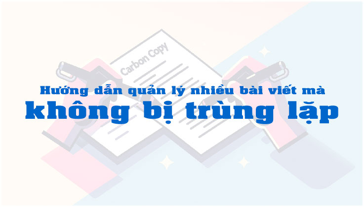 Hướng dẫn quản lý nhiều bài viết mà không bị trùng lặp