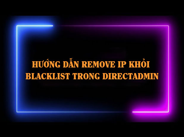 Hướng dẫn remove IP khỏi blacklist trong directadmin