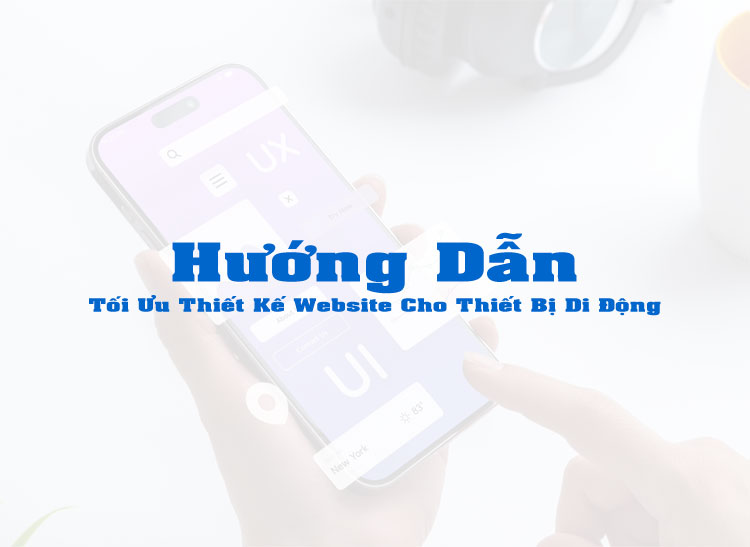 Hướng Dẫn Tối Ưu Thiết Kế Website Cho Thiết Bị Di Động