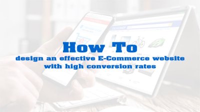 How to design an effective E-Commerce website with high conversion rates