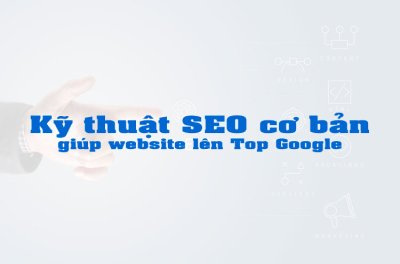 Kỹ thuật SEO cơ bản giúp website lên Top Google