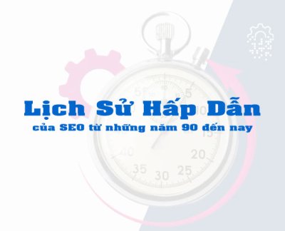 Lịch sử hấp dẫn của SEO từ những năm 90 đến nay