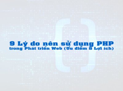 9 Lý do nên sử dụng PHP trong Phát triển Web (Ưu điểm & Lợi ích)