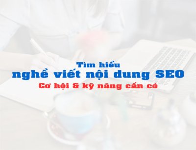 Tìm hiểu về kỹ năng, công việc của nghề viết nội dung SEO
