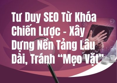 Tư Duy SEO Từ Khóa Chiến Lược – Xây Dựng Nền Tảng Lâu Dài, Tránh “Mẹo Vặt”