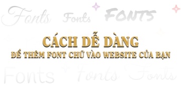Cách dễ dàng để thêm font chữ vào website của bạn