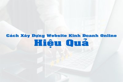 Cách Xây Dựng Website Kinh Doanh Online Hiệu Quả