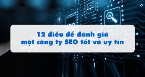 12 điều để đánh giá một công ty SEO tốt và uy tín