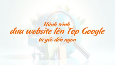 Hành trình đưa website lên Top Google từ gốc đến ngọn