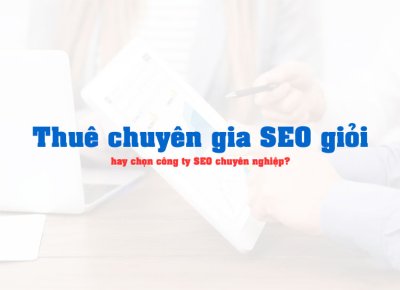 Thuê chuyên gia SEO giỏi hay chọn công ty SEO chuyên nghiệp?