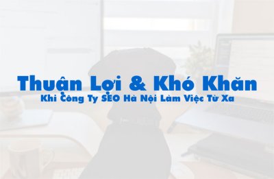Những Thuận Lợi và Khó Khăn Khi Công Ty SEO Hà Nội Làm Việc Từ Xa Cho Doanh Nghiệp