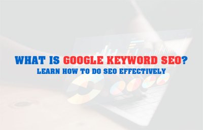 What Is Google Keyword SEO? Free Tools, Trends, and Its Role
