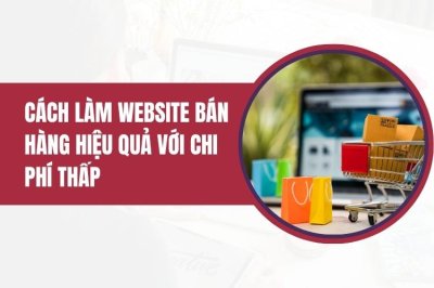 Cách làm website hiệu quả và bán được hàng với chi phí rẻ