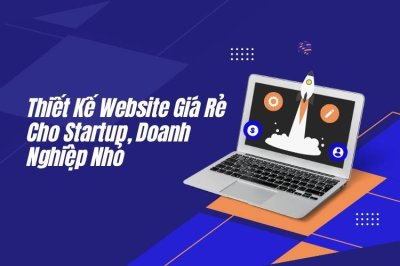 Thiết Kế Website Giá Rẻ: Cách Giảm Chi Phí Mà Vẫn Đảm Bảo Chất Lượng