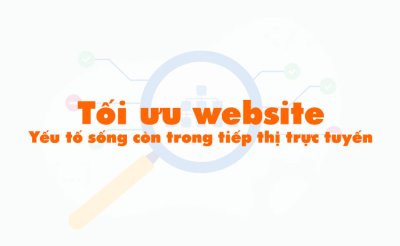 Tối ưu website: Yếu tố sống còn trong tiếp thị trực tuyến