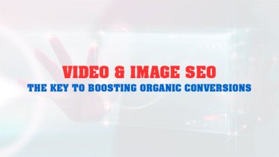 Boost rankings and conversions comprehensively with image and video SEO