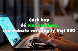 Cách hay để viết nội dung cho website với công ty Việt SEO