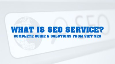 What Is SEO Service? Complete Guide & Solutions from Viet SEO