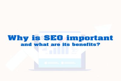 Why is SEO important and what are its benefits?