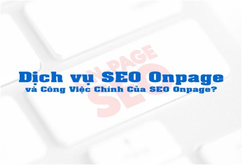 Dịch vụ SEO Onpage và Công Việc Chính Của SEO Onpage?