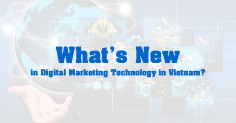 What’s New in Digital Marketing Technology in Vietnam?
