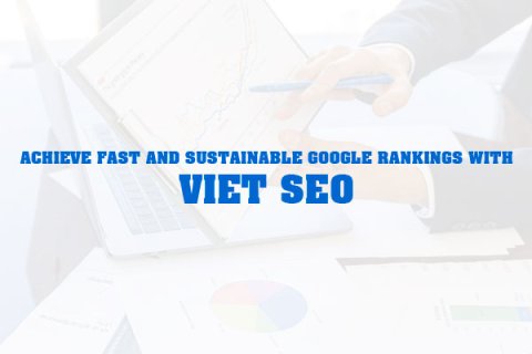 Achieve Fast and Sustainable Google Rankings with Viet SEO