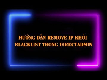 Hướng dẫn remove IP khỏi blacklist trong directadmin