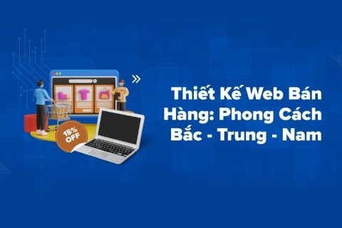 Thiết Kế Web Bán Hàng: Phong Cách Bắc - Trung - Nam