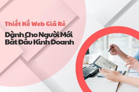 Thiết Kế Web Giá Rẻ Dành Cho Người Mới Bắt Đầu Kinh Doanh