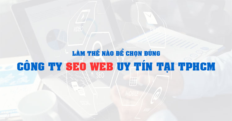 Làm thế nào để chọn đúng công ty SEO web uy tín tại TPHCM