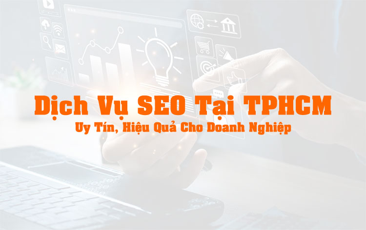 Dịch Vụ SEO Tại TPHCM Uy Tín, Hiệu Quả Cho Doanh Nghiệp