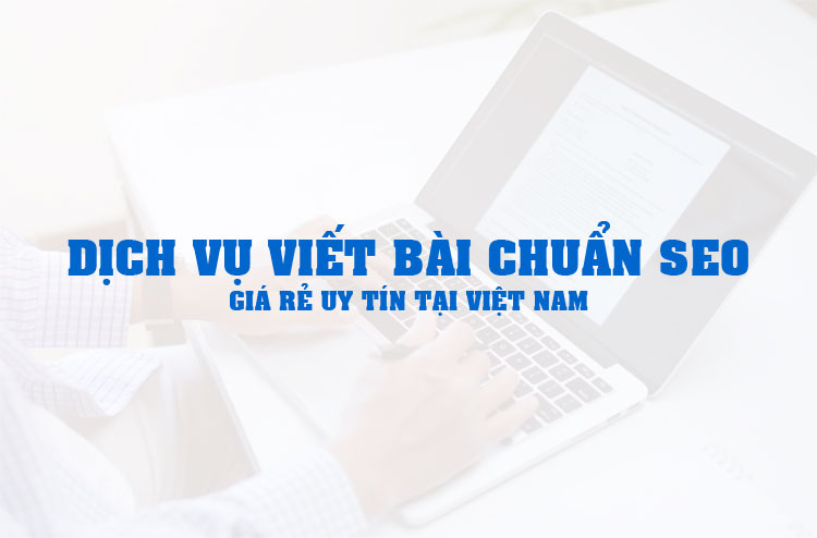 Dịch Vụ Viết Bài Chuẩn SEO Giá Rẻ Uy Tín Tại Việt Nam