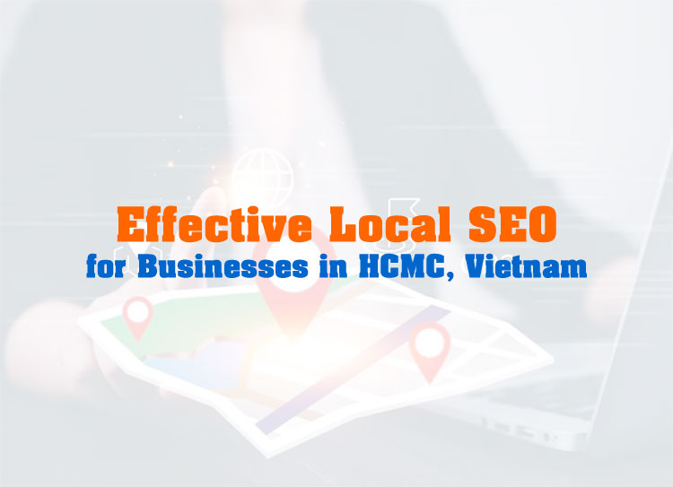 Effective Local SEO for Businesses in HCMC, Vietnam