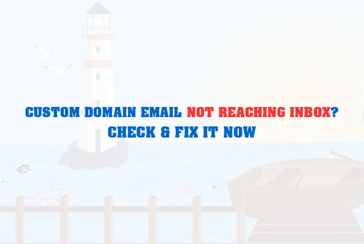 Custom Domain Email Not Reaching Inbox? Check & Fix It Now