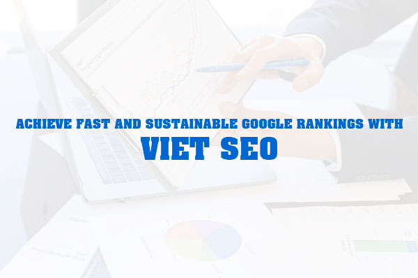 Achieve Fast and Sustainable Google Rankings with Viet SEO