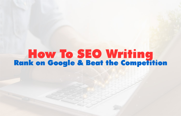 How To SEO Writing: Rank on Google & Beat the Competition