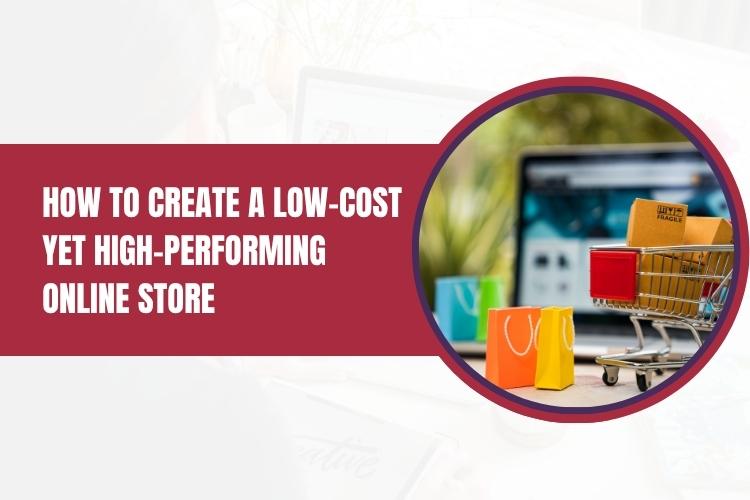 How to Create a Low-Cost Yet High-Performing Online Store