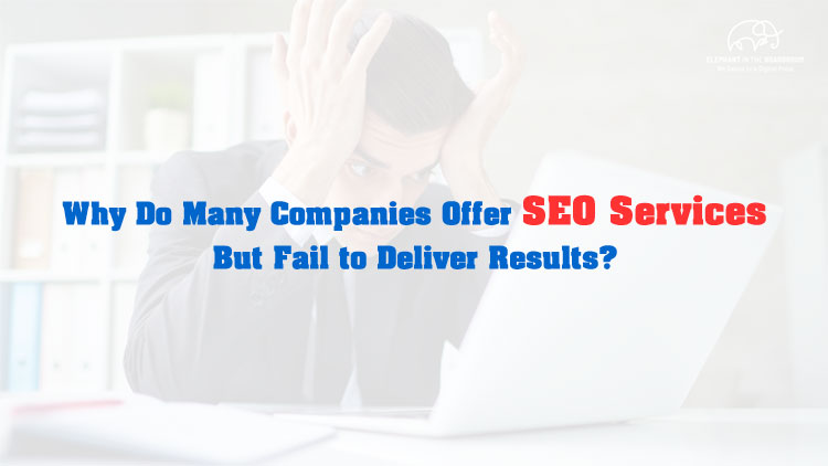 Why Do Many Companies Offer SEO Services But Fail to Deliver Results?