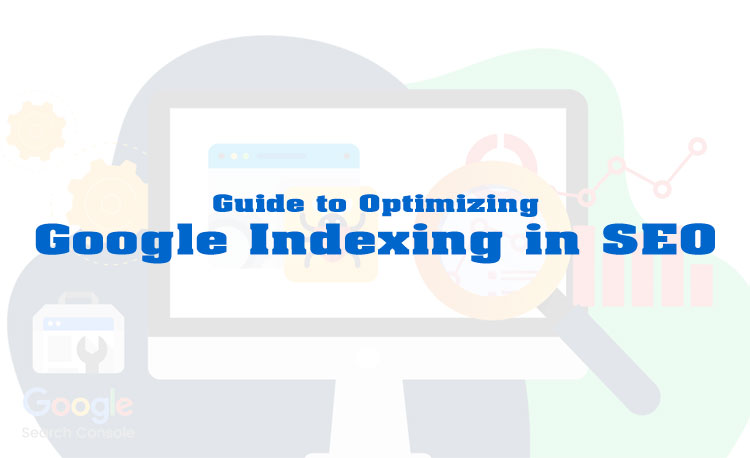 Guide to Optimizing Google Indexing in SEO