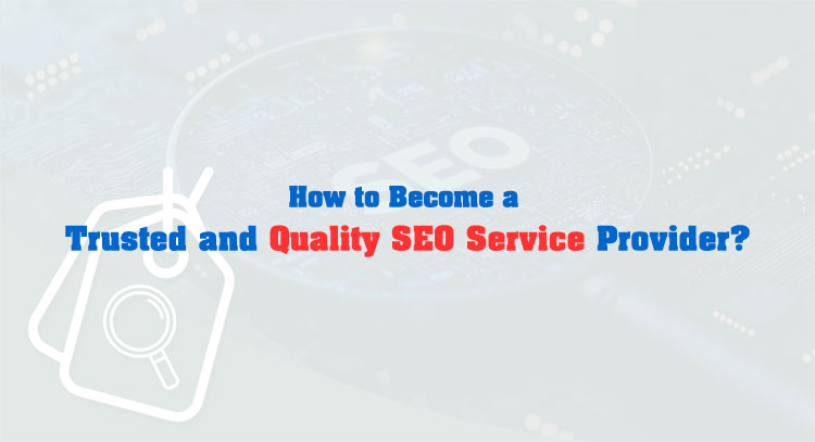 How to Become a Trusted and Quality SEO Service Provider?