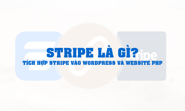 Stripe là gì? Tích hợp Stripe vào WordPress và website PHP