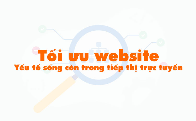 Tối ưu website: Yếu tố sống còn trong tiếp thị trực tuyến