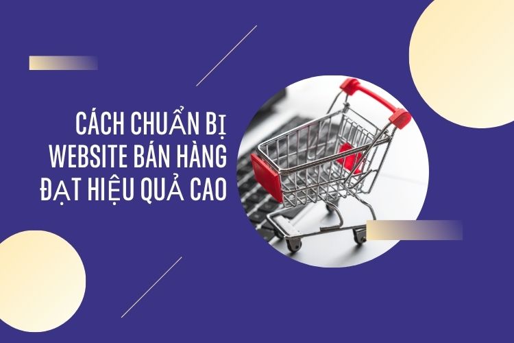 Các bước chuẩn bị để thiết kế website bán hàng tốt nhất
