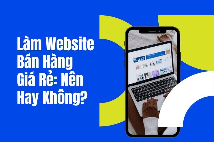 Cơ hội hay cái bẫy khi làm website bán hàng giá rẻ?