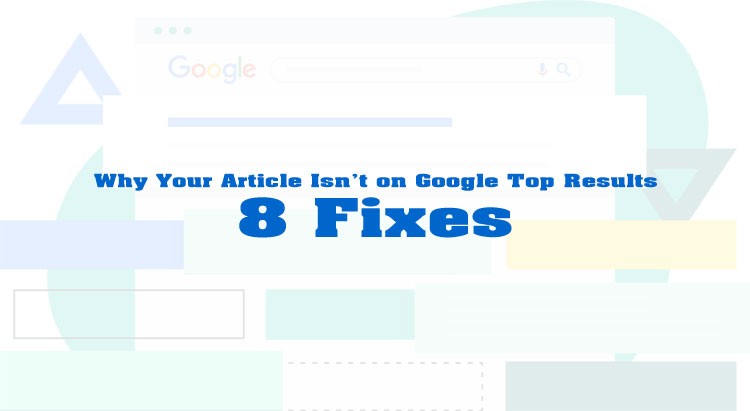 Why Your Article Isn't on Google Top Results: 8 Fixes